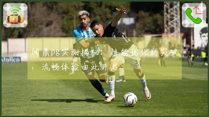 问鼎pg实测揭秘：性能优化新突破，流畅体验由此开启