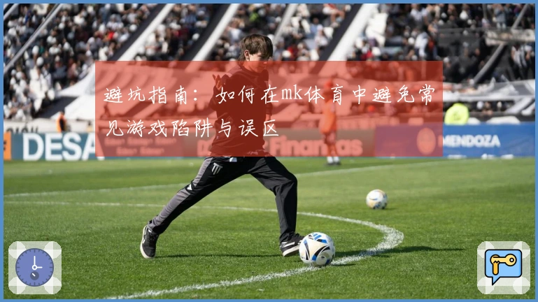 避坑指南：如何在mk体育中避免常见游戏陷阱与误区