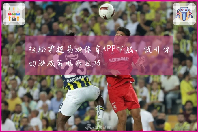 轻松掌握易游体育APP下载，提升你的游戏策略和技巧！